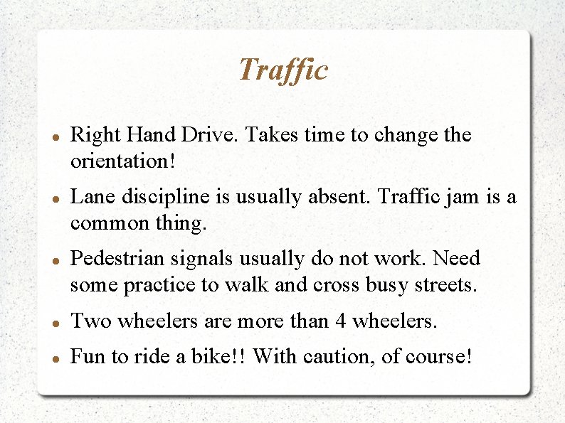 Traffic Right Hand Drive. Takes time to change the orientation! Lane discipline is usually