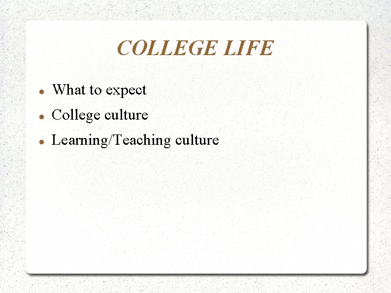 COLLEGE LIFE What to expect College culture Learning/Teaching culture 