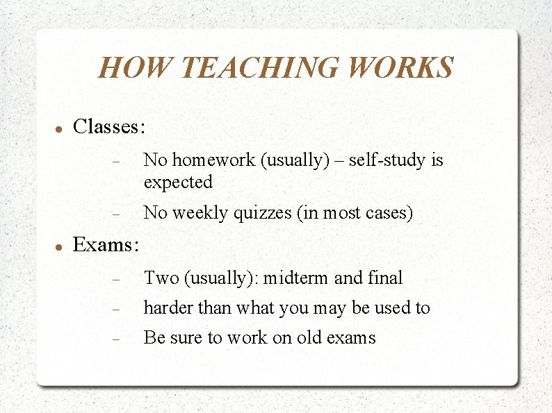 HOW TEACHING WORKS Classes: No homework (usually) – self-study is expected No weekly quizzes