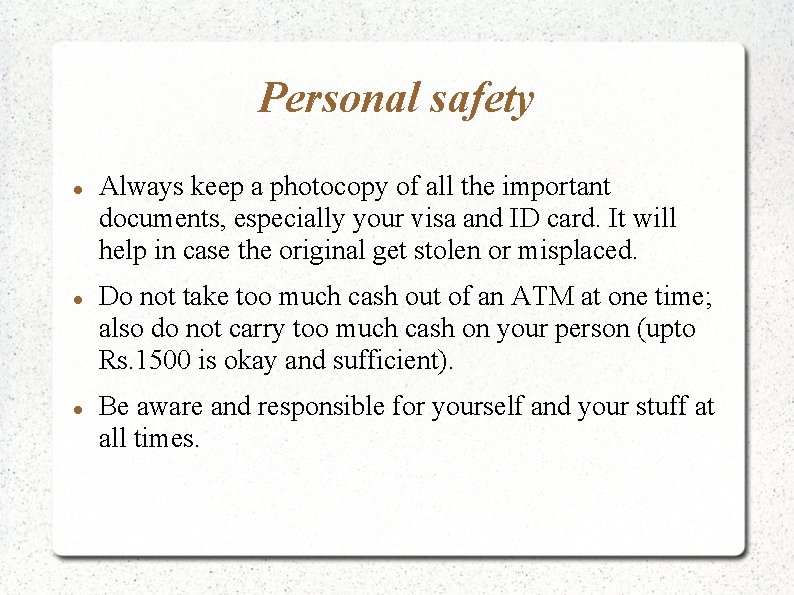 Personal safety Always keep a photocopy of all the important documents, especially your visa