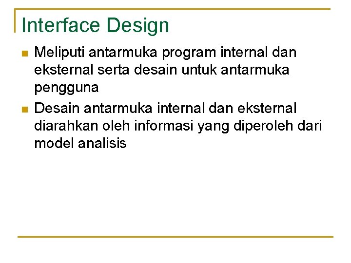 Interface Design n n Meliputi antarmuka program internal dan eksternal serta desain untuk antarmuka
