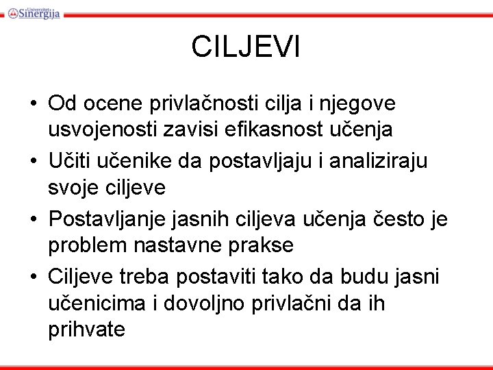 CILJEVI • Od ocene privlačnosti cilja i njegove usvojenosti zavisi efikasnost učenja • Učiti