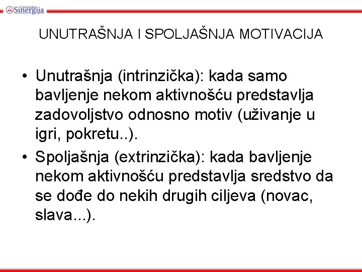 UNUTRAŠNJA I SPOLJAŠNJA MOTIVACIJA • Unutrašnja (intrinzička): kada samo bavljenje nekom aktivnošću predstavlja zadovoljstvo