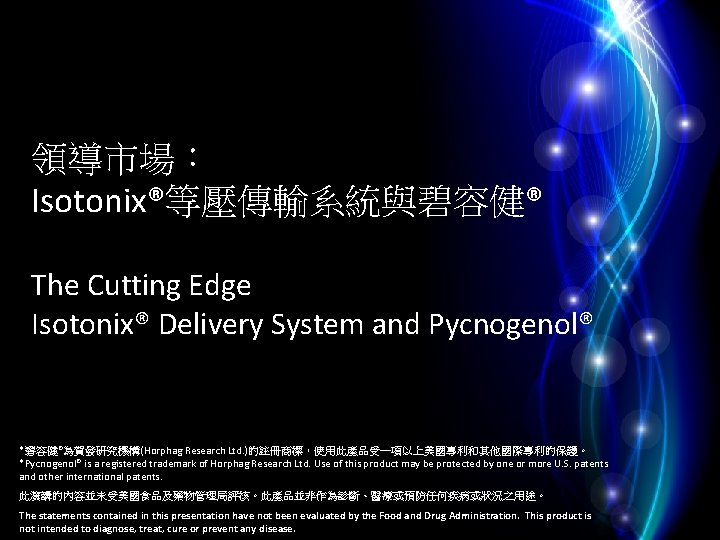 領導市場： Isotonix®等壓傳輸系統與碧容健® The Cutting Edge Isotonix® Delivery System and Pycnogenol® *碧容健®為賀發研究機構(Horphag Research Ltd. )的註冊商標，使用此產品受一項以上美國專利和其他國際專利的保護。