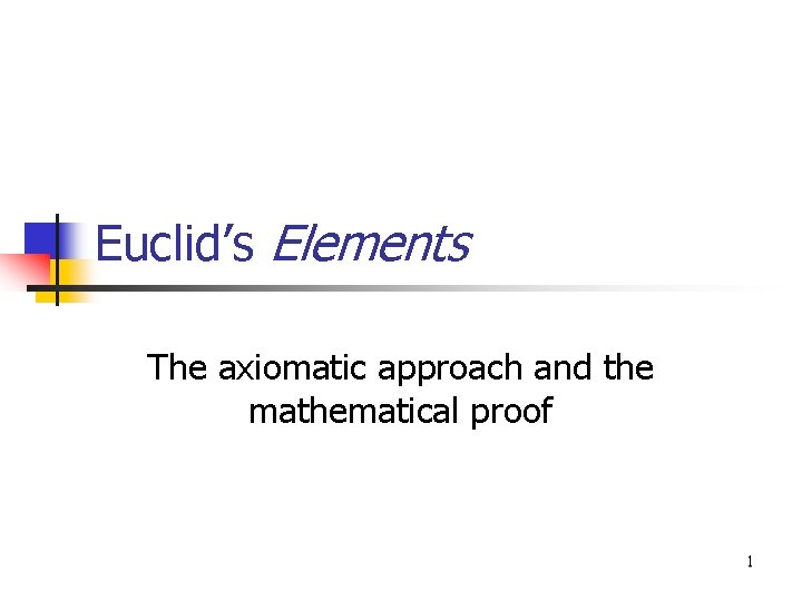 Euclid’s Elements The axiomatic approach and the mathematical proof 1 