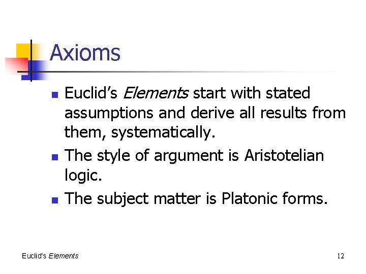 Axioms n n n Euclid’s Elements start with stated assumptions and derive all results