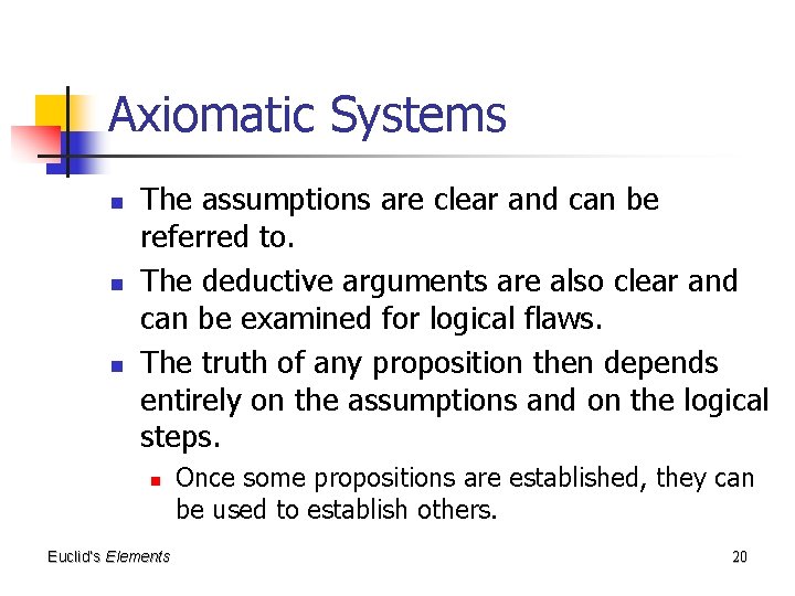 Axiomatic Systems n n n The assumptions are clear and can be referred to.