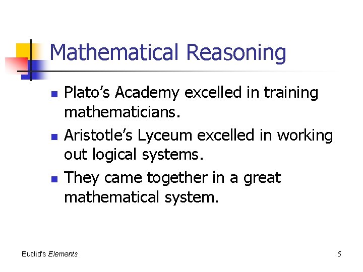 Mathematical Reasoning n n n Plato’s Academy excelled in training mathematicians. Aristotle’s Lyceum excelled