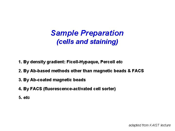 Sample Preparation (cells and staining) 1. By density gradient: Ficoll-Hypaque, Percoll etc 2. By