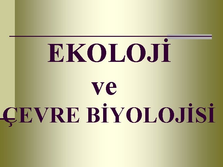 EKOLOJİ ve ÇEVRE BİYOLOJİSİ 