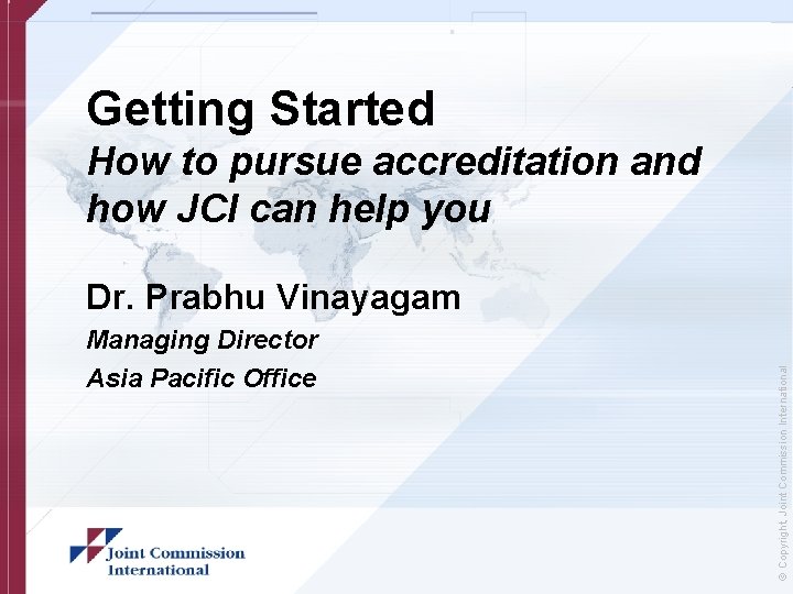 Getting Started How to pursue accreditation and how JCI can help you Managing Director