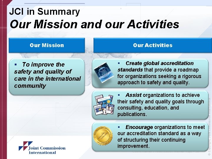 JCI in Summary Our Mission and our Activities § To improve the safety and