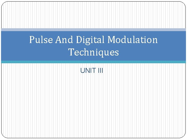 Pulse And Digital Modulation Techniques UNIT III 