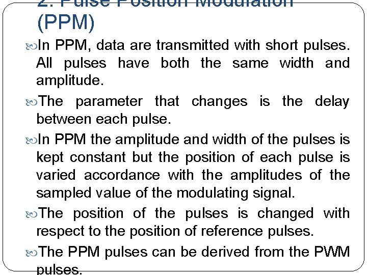 2. Pulse Position Modulation (PPM) In PPM, data are transmitted with short pulses. All
