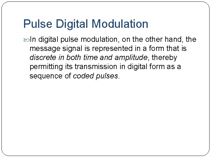 Pulse Digital Modulation In digital pulse modulation, on the other hand, the message signal