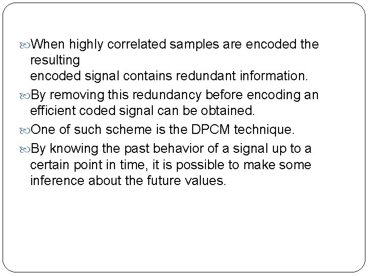  When highly correlated samples are encoded the resulting encoded signal contains redundant information.