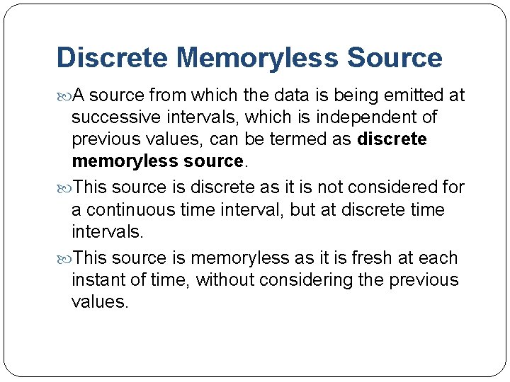 Discrete Memoryless Source A source from which the data is being emitted at successive