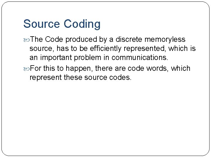 Source Coding The Code produced by a discrete memoryless source, has to be efficiently