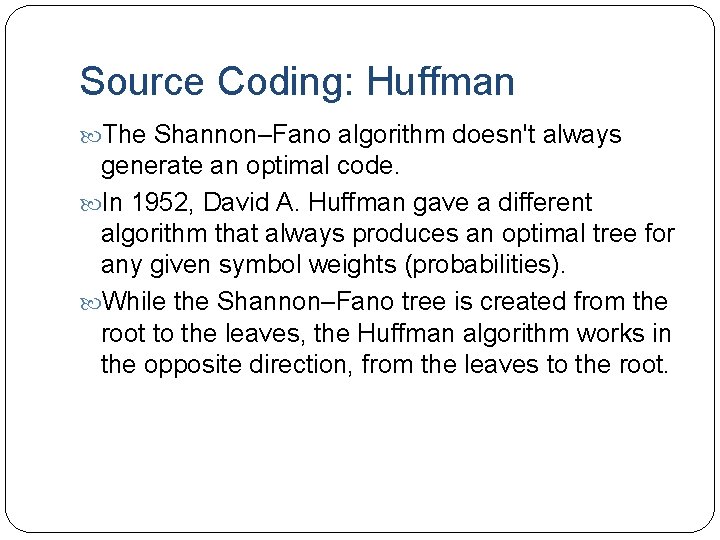 Source Coding: Huffman The Shannon–Fano algorithm doesn't always generate an optimal code. In 1952,