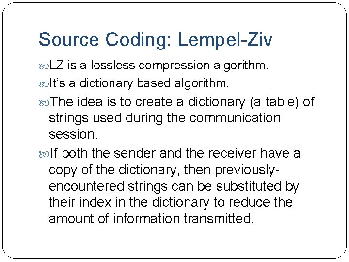 Source Coding: Lempel-Ziv LZ is a lossless compression algorithm. It’s a dictionary based algorithm.
