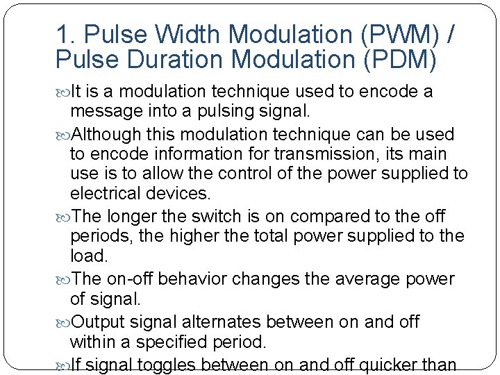 1. Pulse Width Modulation (PWM) / Pulse Duration Modulation (PDM) It is a modulation