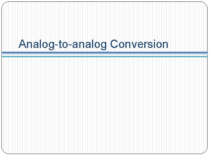 Analog-to-analog Conversion 