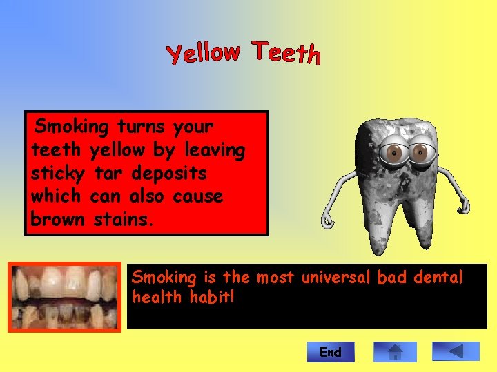  Smoking turns your teeth yellow by leaving sticky tar deposits which can also