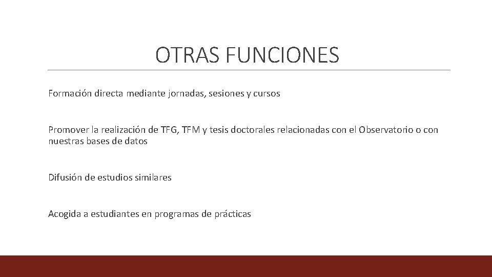 OTRAS FUNCIONES Formación directa mediante jornadas, sesiones y cursos Promover la realización de TFG,