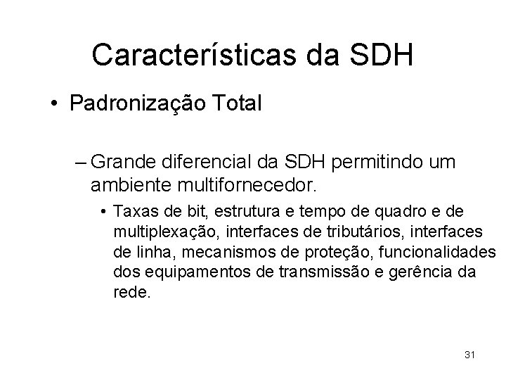 Características da SDH • Padronização Total – Grande diferencial da SDH permitindo um ambiente