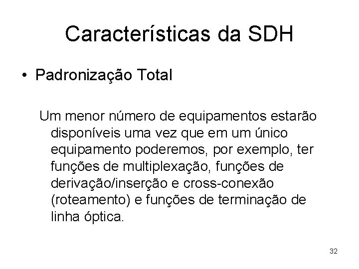 Características da SDH • Padronização Total Um menor número de equipamentos estarão disponíveis uma