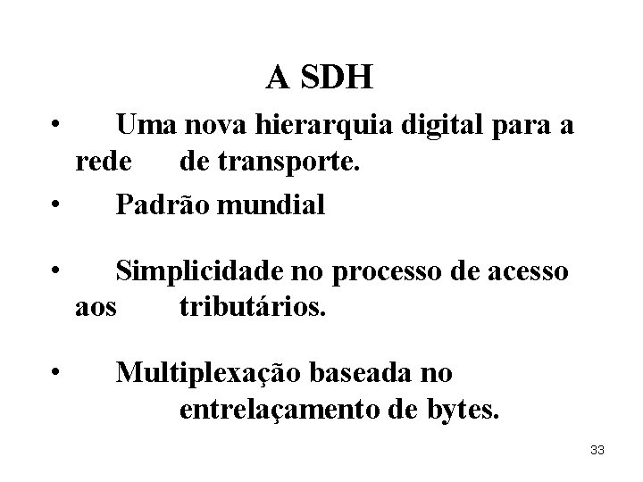 A SDH • Uma nova hierarquia digital para a rede de transporte. • Padrão