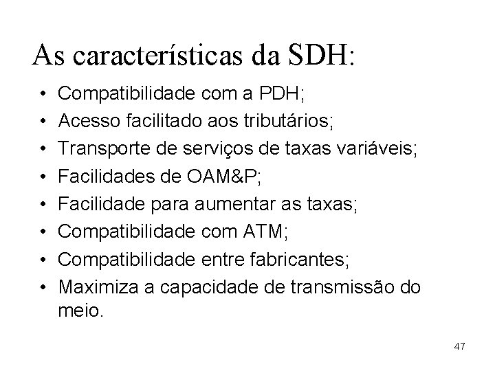 As características da SDH: • • Compatibilidade com a PDH; Acesso facilitado aos tributários;