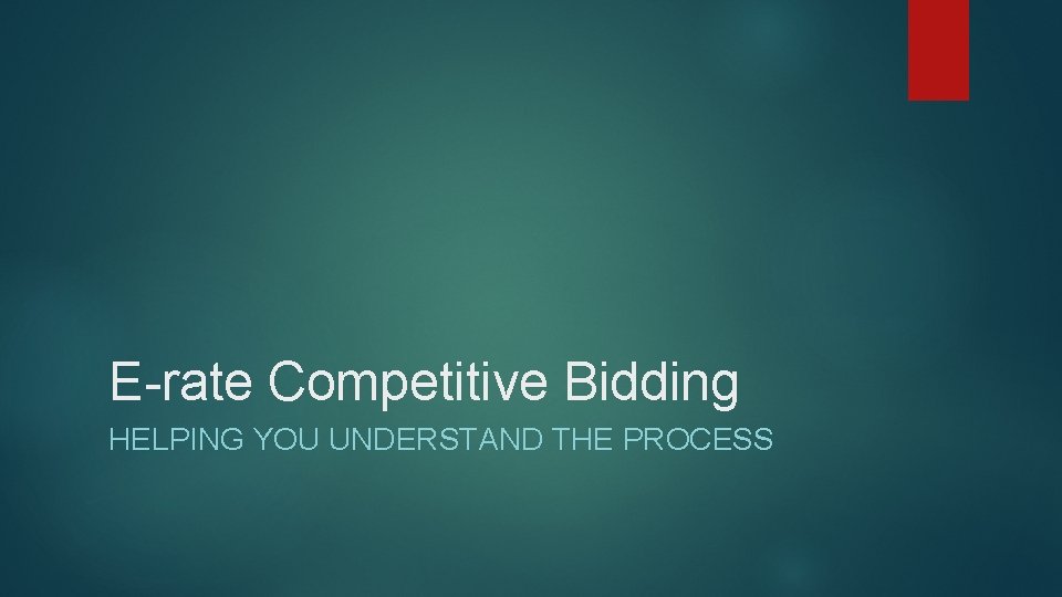 E-rate Competitive Bidding HELPING YOU UNDERSTAND THE PROCESS 