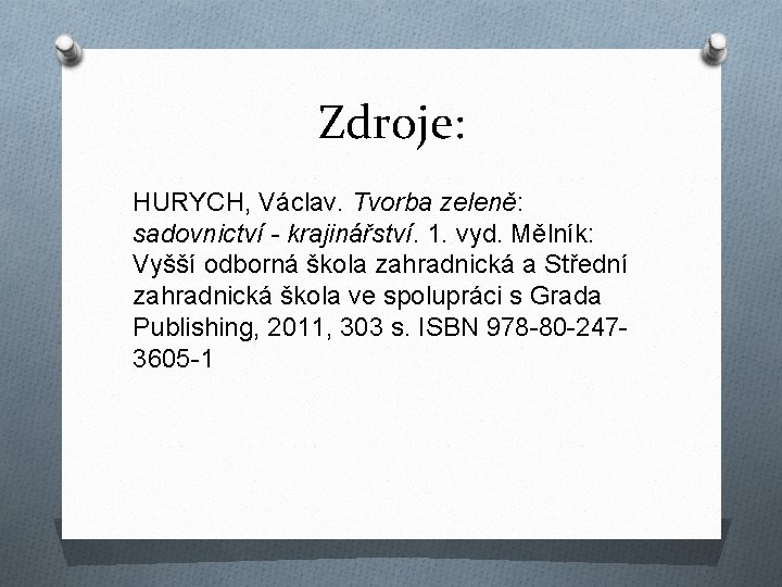 Zdroje: HURYCH, Václav. Tvorba zeleně: sadovnictví - krajinářství. 1. vyd. Mělník: Vyšší odborná škola