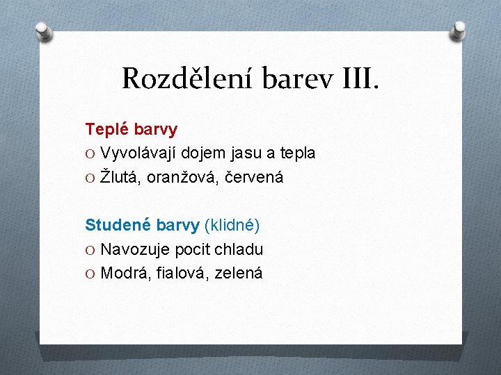 Rozdělení barev III. Teplé barvy O Vyvolávají dojem jasu a tepla O Žlutá, oranžová,