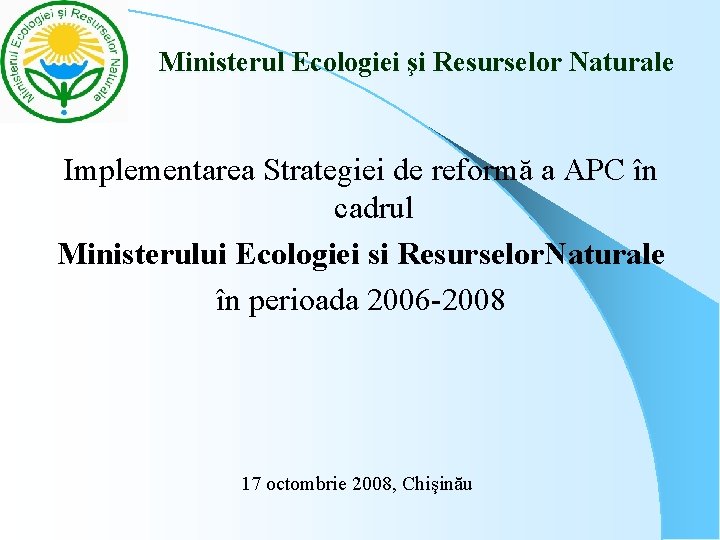 Ministerul Ecologiei şi Resurselor Naturale Implementarea Strategiei de reformă a APC în cadrul Ministerul Ecologiei şi Resurselor Naturale Implementarea Strategiei de reformă a APC în cadrul