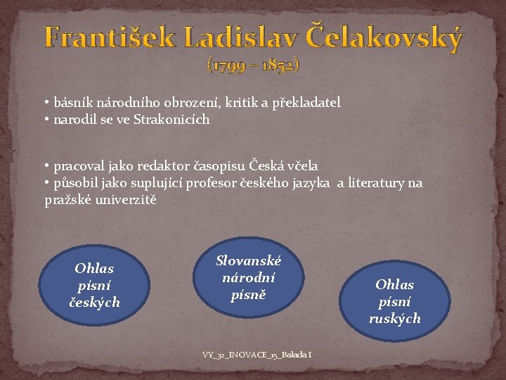 František Ladislav Čelakovský (1799 – 1852) • básník národního obrození, kritik a překladatel •