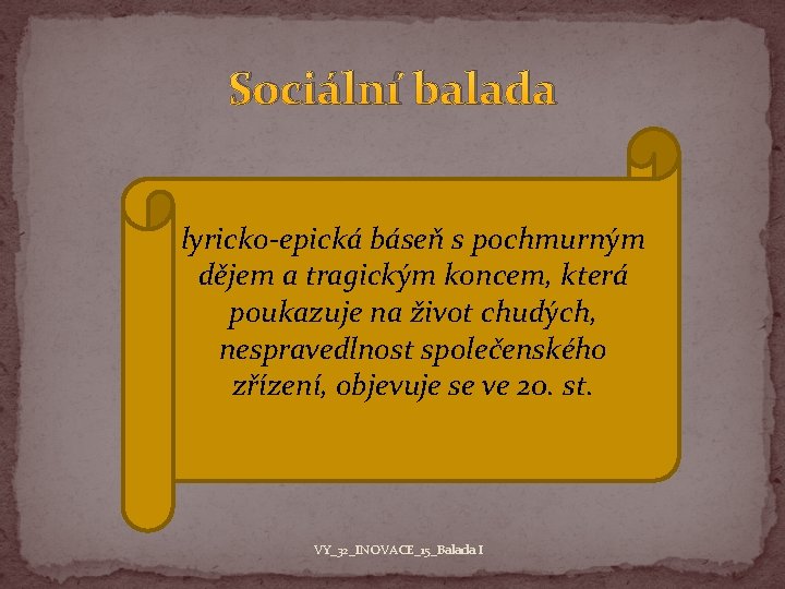 Sociální balada lyricko-epická báseň s pochmurným dějem a tragickým koncem, která poukazuje na život