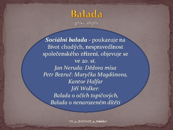 Balada pokr. zápis pokr. Sociální balada - poukazuje na život chudých, nespravedlnost společenského zřízení,