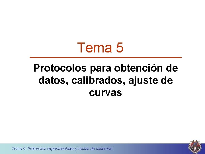 Tema 5 Protocolos para obtención de datos, calibrados, ajuste de curvas Tema 5: Protocolos