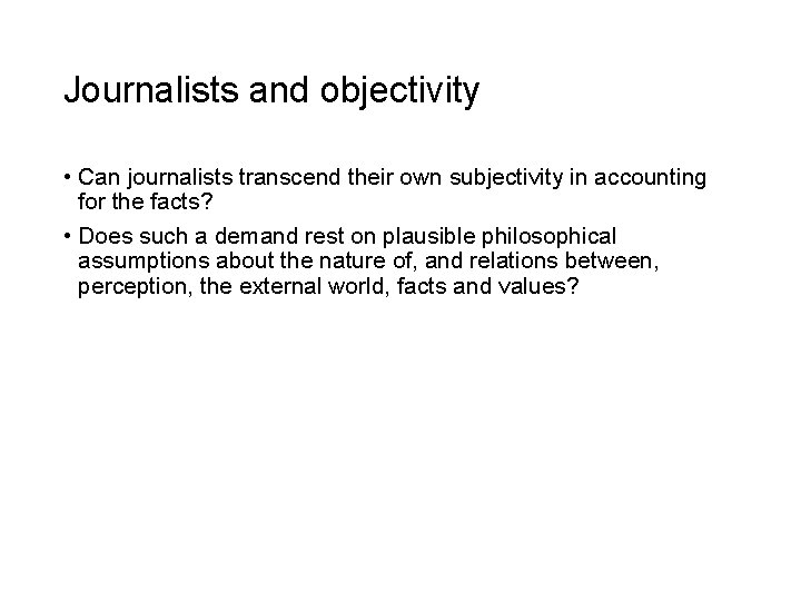 Journalists and objectivity • Can journalists transcend their own subjectivity in accounting for the