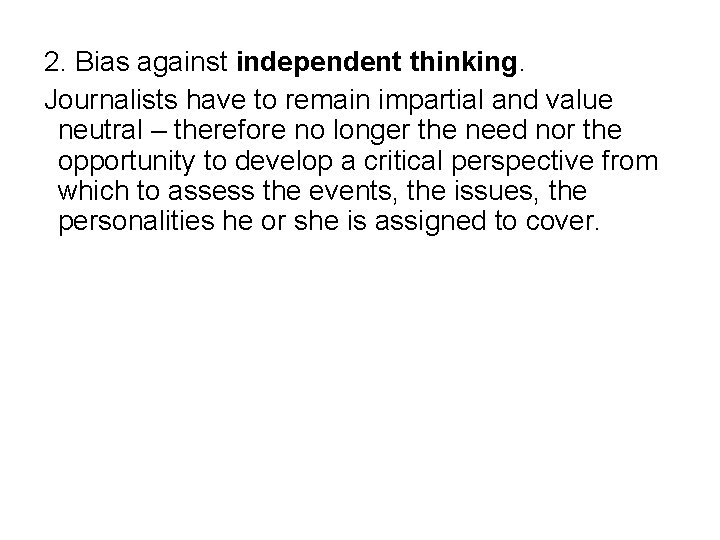 2. Bias against independent thinking. Journalists have to remain impartial and value neutral –