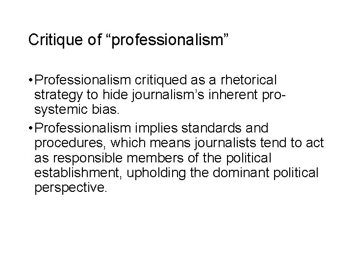 Critique of “professionalism” • Professionalism critiqued as a rhetorical strategy to hide journalism’s inherent