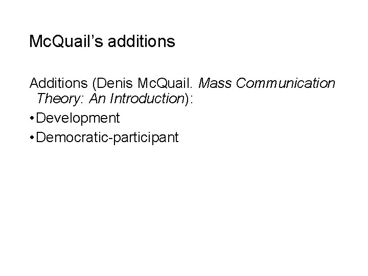 Mc. Quail’s additions Additions (Denis Mc. Quail. Mass Communication Theory: An Introduction): • Development