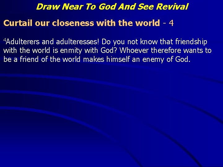 Draw Near To God And See Revival Curtail our closeness with the world -