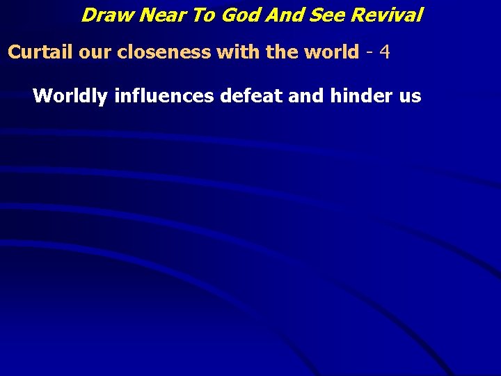 Draw Near To God And See Revival Curtail our closeness with the world -