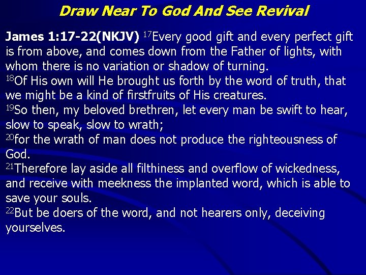 Draw Near To God And See Revival James 1: 17 -22(NKJV) 17 Every good