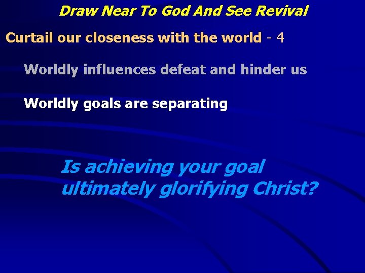 Draw Near To God And See Revival Curtail our closeness with the world -