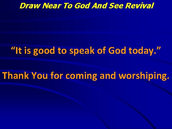 Draw Near To God And See Revival “It is good to speak of God