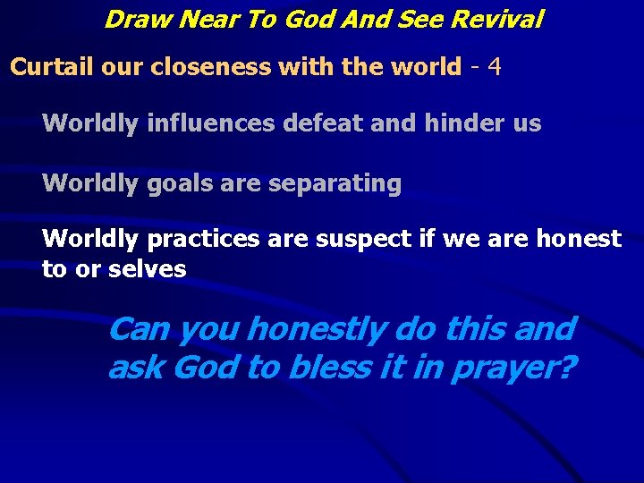 Draw Near To God And See Revival Curtail our closeness with the world -